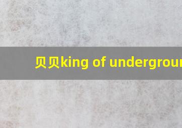 贝贝king of underground